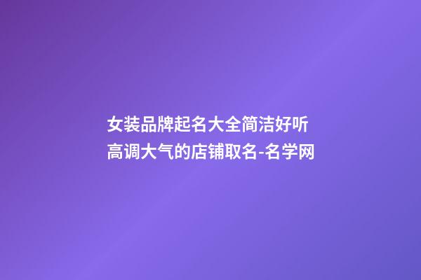 女装品牌起名大全简洁好听 高调大气的店铺取名-名学网-第1张-店铺起名-玄机派